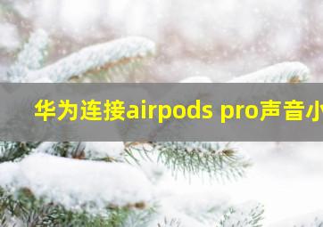 华为连接airpods pro声音小